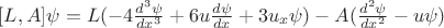 $[L,A]\psi=L(-4{d^3\psi\over dx^3}+6u{d\psi\over dx}+3u_x\psi)-A({d^2\psi\over dx^2}-u\psi)$