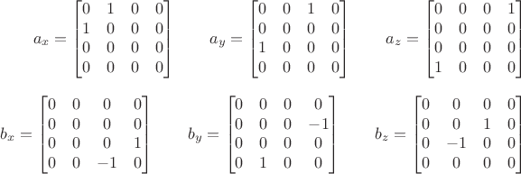 $$a_x = 
\begin{bmatrix}
0 & 1 & 0 & 0 \\
1 & 0 & 0 & 0 \\
0 & 0 & 0 & 0 \\
0 & 0 & 0 & 0 
\end{bmatrix} \qquad
a_y = 
\begin{bmatrix}
0 & 0 & 1 & 0 \\
0 & 0 & 0 & 0 \\
1 & 0 & 0 & 0 \\
0 & 0 & 0 & 0 
\end{bmatrix} \qquad
a_z = 
\begin{bmatrix}
0 & 0 & 0 & 1 \\
0 & 0 & 0 & 0 \\
0 & 0 & 0 & 0 \\
1 & 0 & 0 & 0 
\end{bmatrix}$$
$$
b_x = 
\begin{bmatrix}
0 & 0 & 0 & 0 \\
0 & 0 & 0 & 0 \\
0 & 0 & 0 & 1 \\
0 & 0 & -1 & 0 
\end{bmatrix} \qquad
b_y = 
\begin{bmatrix}
0 & 0 & 0 & 0 \\
0 & 0 & 0 & -1 \\
0 & 0 & 0 & 0 \\
0 & 1 & 0 & 0 
\end{bmatrix} \qquad
b_z = 
\begin{bmatrix}
0 & 0 & 0 & 0 \\
0 & 0 & 1 & 0 \\
0 & -1 & 0 & 0 \\
0 & 0 & 0 & 0 
\end{bmatrix} \qquad
$$