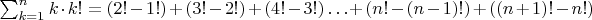 $\sum_{k=1}^n k \cdot k! = (2! - 1!) + (3! - 2!) + (4! - 3!) \ldots + (n! - (n-1)!) + ((n+1)! - n!) $