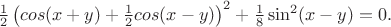 $\frac{1}{2} \left ( cos(x + y) + \frac{1}{2} cos(x -y) \right )^2 + \frac{1}{8}\sin^2(x - y) = 0.$