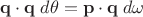 $\mathbf q\cdot \mathbf q\;d\theta=\mathbf p\cdot \mathbf q\;d\omega$ $\mathbf q\cdot \mathbf q\;d\theta=\mathbf p\cdot \mathbf q\;d\omega$