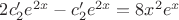 $2c_2'e^{2x}-c_2'e^{2x}=8x^2e^x$