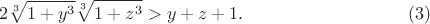 $$2 \sqrt[3]{1+y^3} \sqrt[3]{1+z^3} > y+z+1. \eqno(3)$$