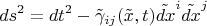 $$
ds^2 = dt^2 - \tilde{\gamma}_{i j} (\tilde{x}, t) \tilde{dx}^i \tilde{dx}^j
$$