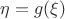$  \eta = g(\xi) $