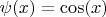 $\psi(x)=\cos(x)$