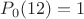 $P_0(12)=1$