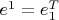 $e^1=e_{1}^{T}$