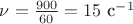 $\nu=\frac{900}{60}=15$ с^{-1} $\nu=\frac{900}{60}=15$ с^{-1}