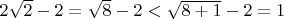$2\sqrt{2}-2=\sqrt{8}-2<\sqrt{8+1}-2=1$