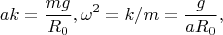 $$ak=\frac{mg}{R_0}, \squad \omega^2=k/m=\frac{g}{aR_0},$$