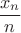 $$\frac {x_n}{n}$$