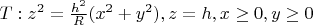 $T : z^2=\frac{h^2}{R} (x^2+y^2) , z=h, x\geq 0 , y \geq 0$