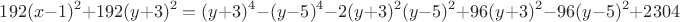 $$\ 192 (x-1)^2 +192(y+3)^2 = (y+3)^4 -(y-5)^4 -2(y+3)^2 (y-5)^2 +96(y+3)^2 -96(y-5)^2 +2304$$