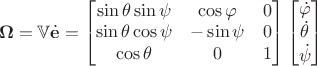 $$
\mathbf{\Omega} = \mathbb{V} \dot{\mathbf{e}} = 
\begin{bmatrix}
\sin \theta \sin \psi & \cos \varphi & 0 \\
\sin \theta \cos \psi & - \sin \psi & 0 \\
\cos \theta & 0 & 1
\end{bmatrix}
\begin{bmatrix}
\dot{\varphi} \\
\dot{\theta} \\
\dot{\psi}
\end{bmatrix} 
$$