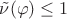 $\tilde \nu(\varphi) \le 1$