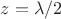$z = \lambda/2$
