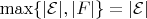 $\max \{ |\mathcal{E}|, |F| \} = |\mathcal{E}|$