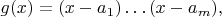 $$
g(x) = (x-a_1)\ldots(x-a_m),
$$