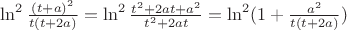 $\ln^2\frac {(t+a)^2}{t(t+2a)}=\ln^2\frac{t^2+2at+a^2}{t^2+2at}=\ln^2(1+\frac{a^2}{t(t+2a)})$