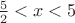 $\frac52<x<5$