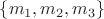 $\left\lbrace m_1, m_2, m_3 \right\rbrace$