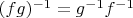 $(fg)^{-1}=g^{-1}f^{-1}$