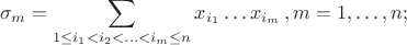 $$\sigma_m=\sum_{1\le i_1<i_2<\ldots<i_m\le n}x_{i_1}\ldots x_{i_m}\,,m=1,\ldots,n;$$