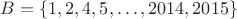 $B=\{1,2,4,5,\ldots,2014,2015\}$