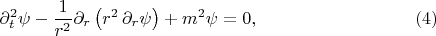 $$
\partial^2_t \psi - \frac{1}{r^2} \partial_r \left( r^2 \, \partial_r \psi \right) + m^2 \psi = 0, \eqno(4)
$$