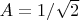 $A=1/\sqrt{2}$