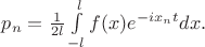 $p_{n} = \frac{1}{2l} \int\limits_{-l}^{l}f(x)e^{-ix_{n}t}dx.$