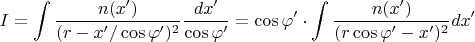 $$I=\int \frac {n(x')} {(r - x' / \cos \varphi')^2} \frac {dx'} {\cos \varphi'}=\cos \varphi' \cdot \int \frac {n(x')} {(r \cos \varphi' - x')^2} dx'$$