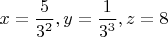 $x=\dfrac{5}{3^2},y=\dfrac{1}{3^3},z=8$