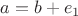 $a = b +e_1$