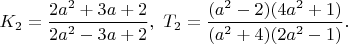 $K_2=\dfrac{2a^2+3a+2}{2a^2-3a+2},\ T_2=\dfrac{(a^2-2)(4a^2+1)}{(a^2+4)(2a^2-1)}.$