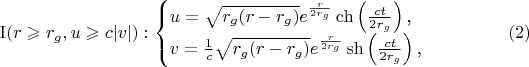 $$\mathrm{I}(r\geqslant r_g,u\geqslant c|v|):\begin{cases}u=\sqrt{r_g(r-r_g)}e^{\frac r{2r_g}}\ch\left(\frac{ct}{2r_g}\right)\text{,}\\ v=\frac 1c\sqrt{r_g(r-r_g)}e^{\frac r{2r_g}}\sh\left(\frac{ct}{2r_g}\right)\text{,}\end{cases}\eqno{(2)}$$