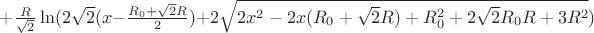 $+\frac{R}{\sqrt{2}}\ln(2\sqrt{2}(x-\frac{R_{0}+\sqrt{2}R}{2})+2\sqrt{2x^2-2x(R_{0}+\sqrt{2}R)+R_{0}^2+2\sqrt{2}R_{0}R+3R^2})$
