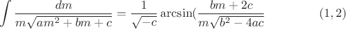 $$\int\limits_{}^{}\frac{dm}{m\sqrt{am^2+bm+c}}=\frac{1}{\sqrt{-c}}\arcsin(\frac{bm+2c}{m\sqrt{b^2-4ac}}\eqno (1,2)$$