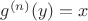 $g^{(n)}(y) = x$