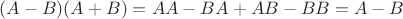 $(A-B)(A+B) = AA-BA+AB-BB = A-B$