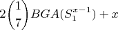 $$2\binom{1}{7}BGA(S_1^{x-1}) + x  $$