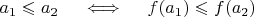 $$a_1\leqslant a_2\quad \iff \quad f(a_1) \leqslant f(a_2)$$