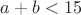 $a+b<15$