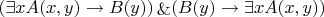 $(\exists x A(x,y) \rightarrow B(y)) \mathop{\&} (B(y) \rightarrow \exists x A(x,y))$