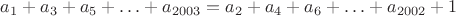 $a_{1}+a_3+a_5+\ldots+a_{2003}=a_2+a_4+a_6+\ldots+a_{2002}+1$
