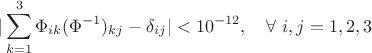 $$ |\sum_{k=1}^3 \Phi_{ik}(\Phi^{-1})_{kj}-\delta_{ij}|<10^{-12}, \quad \forall\ i,j=1,2,3 $$