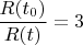 $\dfrac{R(t_0)}{R(t)}=3$