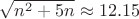 $\sqrt{n^2+5n} \approx 12.15$