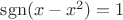 $\operatorname{sgn}(x-x^2)=1$